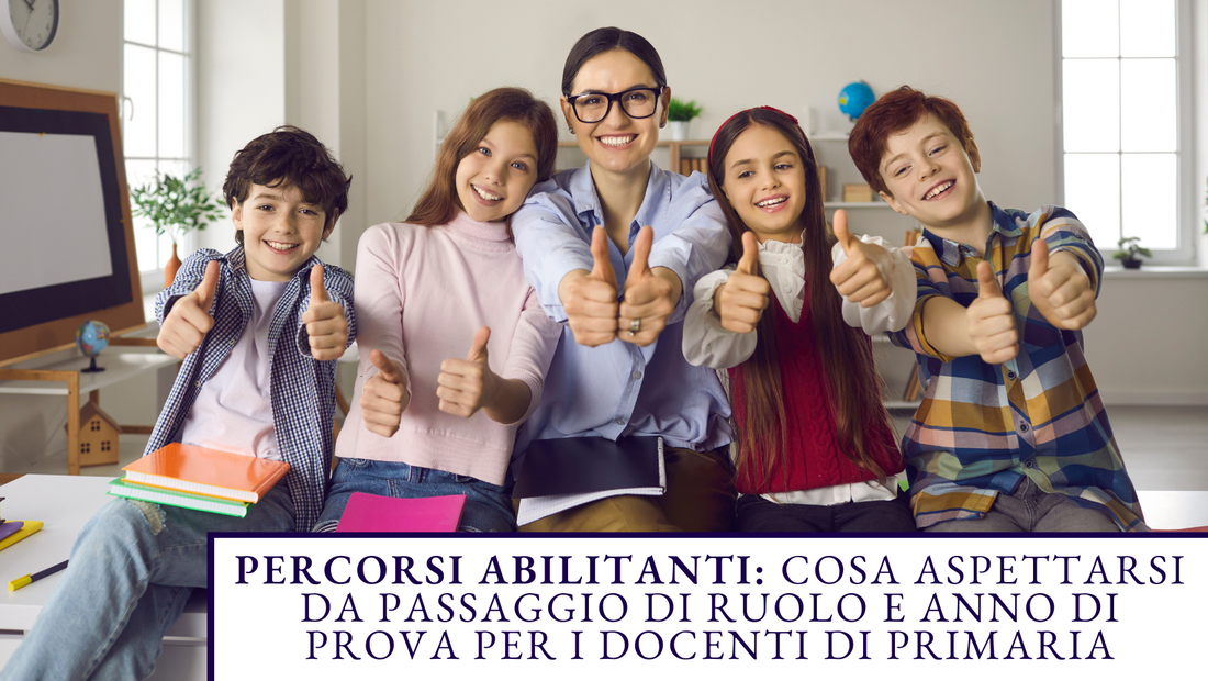 Percorsi Abilitanti: cosa aspettarsi da passaggio di ruolo e anno di prova per i docenti di primaria