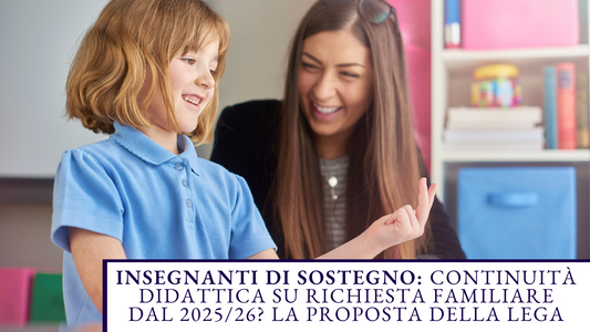 Insegnanti di Sostegno: Continuità Didattica su Richiesta Familiare dal 2025/26? La Proposta della Lega