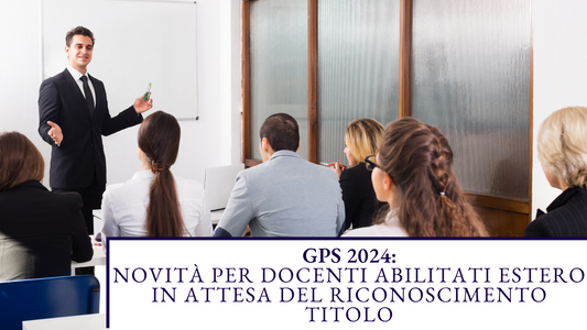 GPS 2024:  Novità per docenti abilitati estero in attesa del riconoscimento titolo